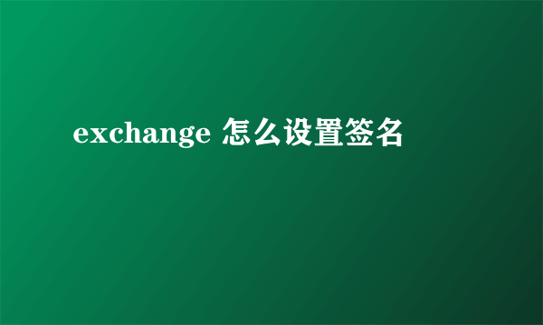 exchange 怎么设置签名