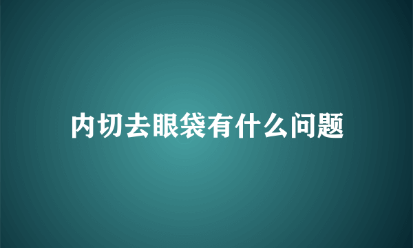 内切去眼袋有什么问题