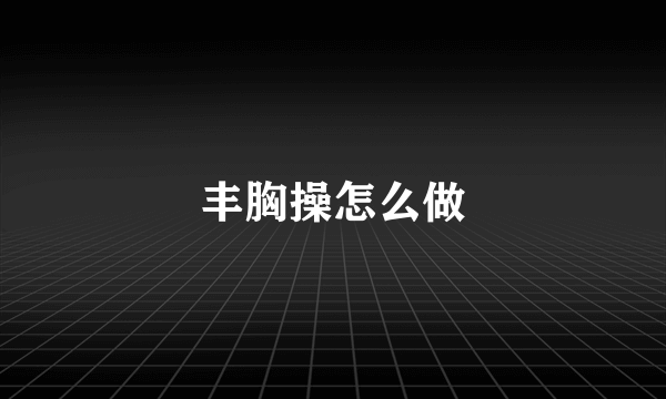 丰胸操怎么做