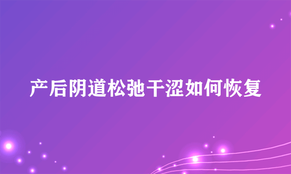 产后阴道松弛干涩如何恢复