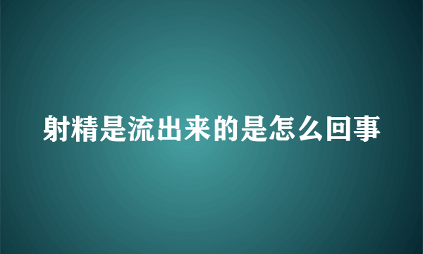 射精是流出来的是怎么回事