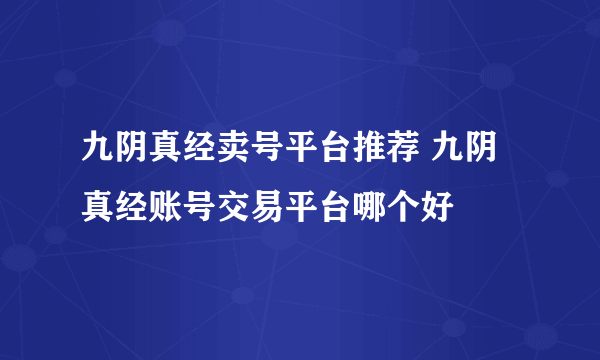 九阴真经卖号平台推荐 九阴真经账号交易平台哪个好