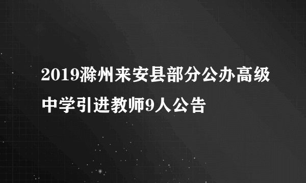 2019滁州来安县部分公办高级中学引进教师9人公告