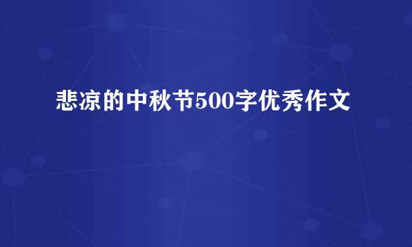 悲凉的中秋节500字优秀作文