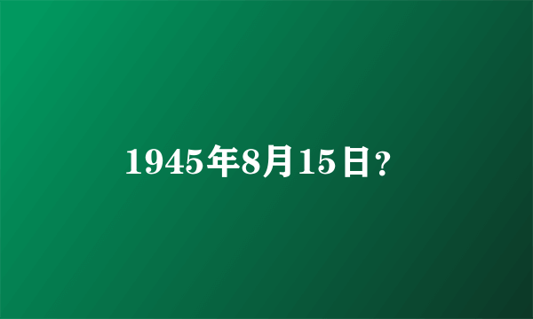 1945年8月15日？