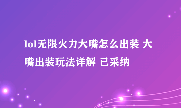 lol无限火力大嘴怎么出装 大嘴出装玩法详解 已采纳