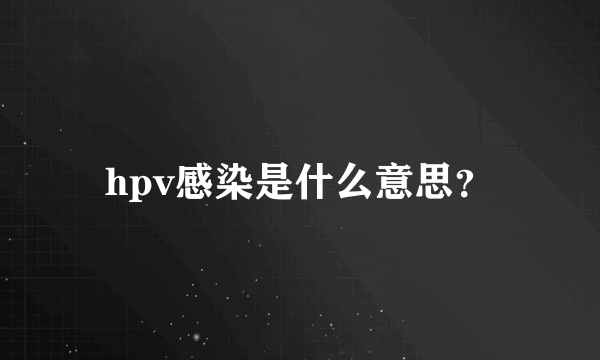 hpv感染是什么意思？