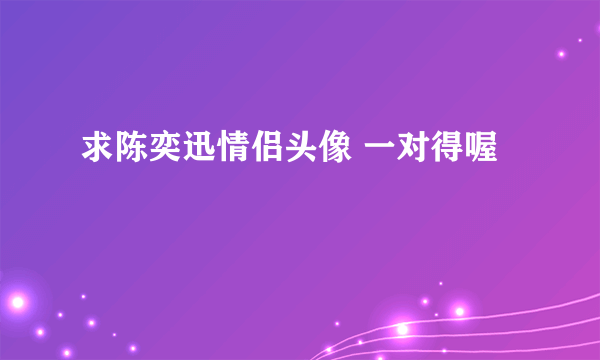 求陈奕迅情侣头像 一对得喔