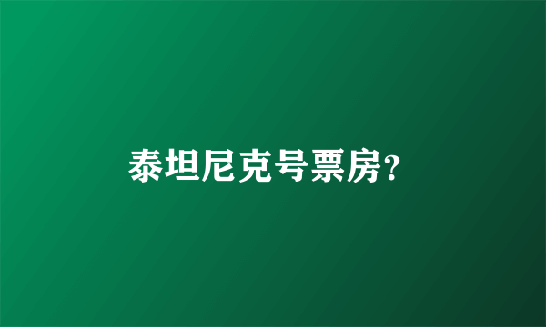 泰坦尼克号票房？