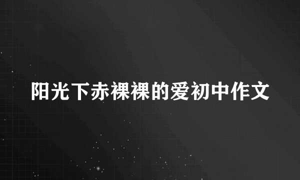 阳光下赤裸裸的爱初中作文