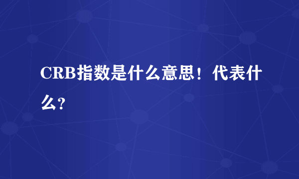 CRB指数是什么意思！代表什么？