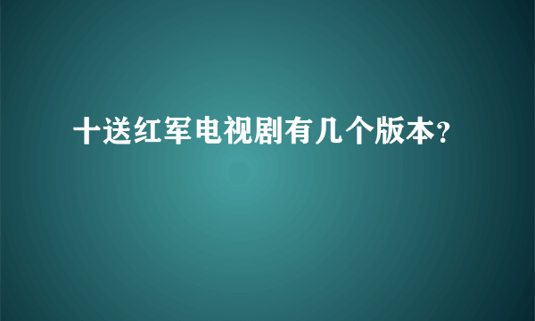 十送红军电视剧有几个版本？