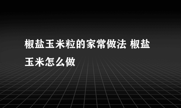 椒盐玉米粒的家常做法 椒盐玉米怎么做