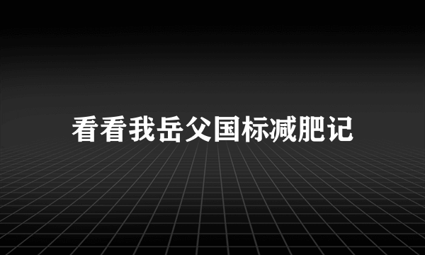 看看我岳父国标减肥记