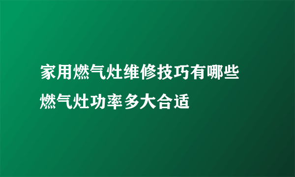 家用燃气灶维修技巧有哪些 燃气灶功率多大合适