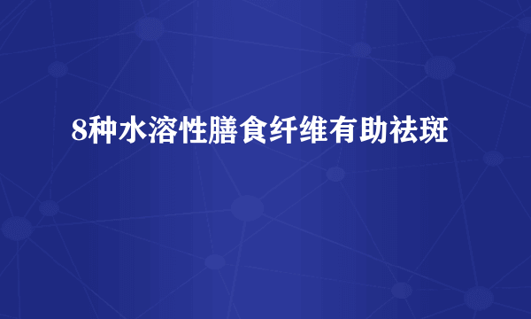 8种水溶性膳食纤维有助祛斑