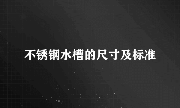 不锈钢水槽的尺寸及标准