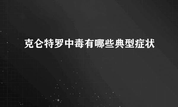 克仑特罗中毒有哪些典型症状 