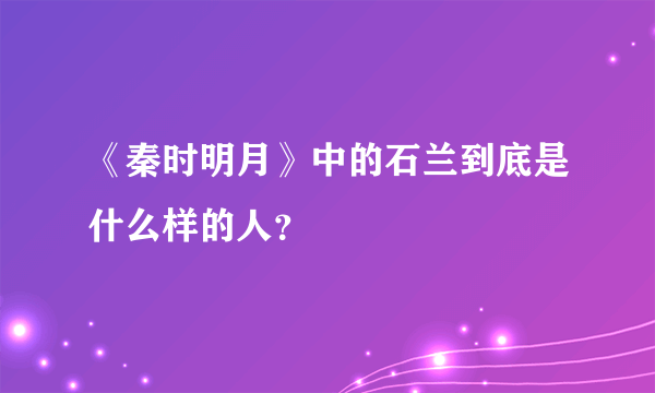 《秦时明月》中的石兰到底是什么样的人？