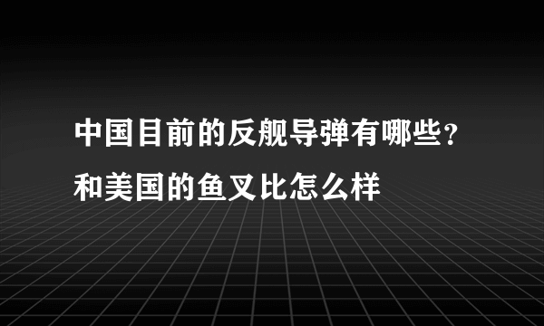 中国目前的反舰导弹有哪些？和美国的鱼叉比怎么样