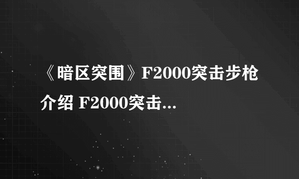 《暗区突围》F2000突击步枪介绍 F2000突击步枪怎么样