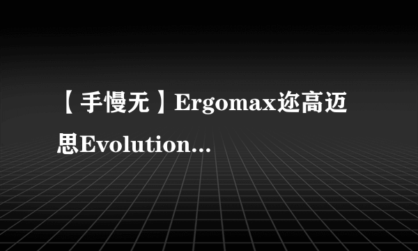 【手慢无】Ergomax迩高迈思Evolution2+人体工学电脑椅超值