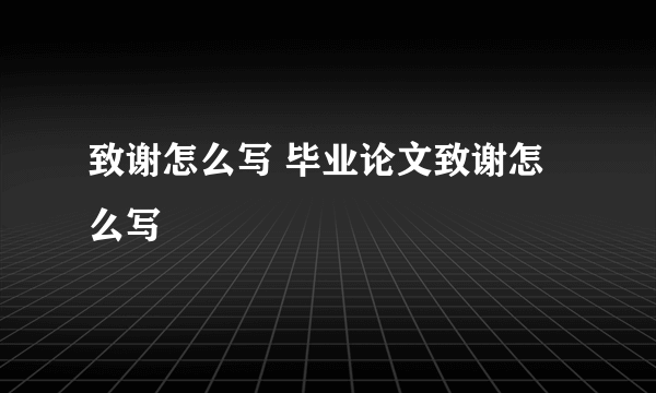 致谢怎么写 毕业论文致谢怎么写