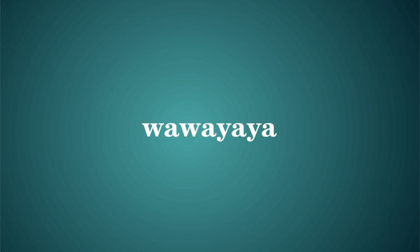 wawayaya