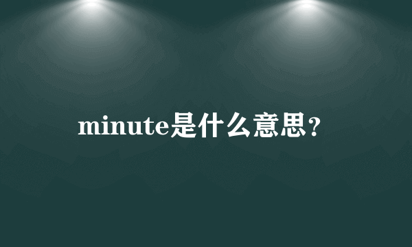 minute是什么意思？