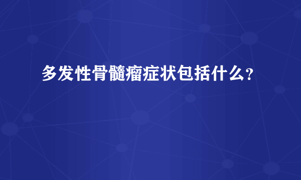 多发性骨髓瘤症状包括什么？