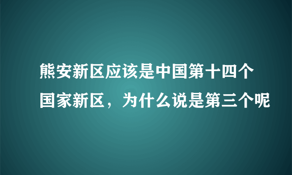 熊安新区应该是中国第十四个国家新区，为什么说是第三个呢