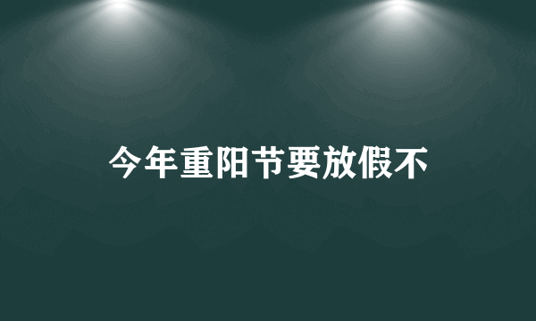 今年重阳节要放假不