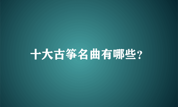 十大古筝名曲有哪些？