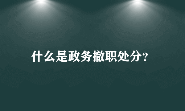 什么是政务撤职处分？