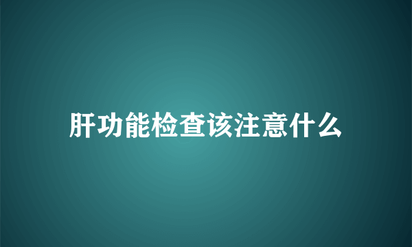 肝功能检查该注意什么