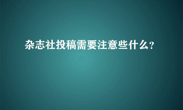 杂志社投稿需要注意些什么？