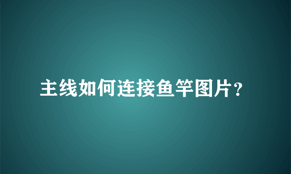 主线如何连接鱼竿图片？