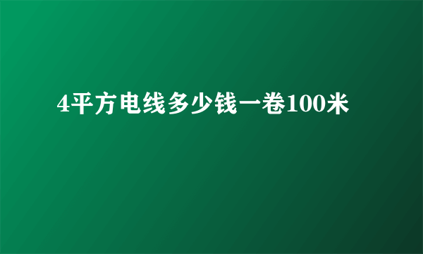 4平方电线多少钱一卷100米