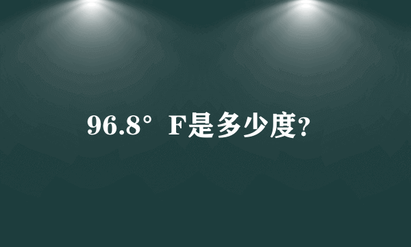 96.8°F是多少度？