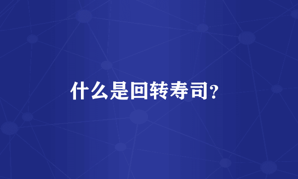 什么是回转寿司？