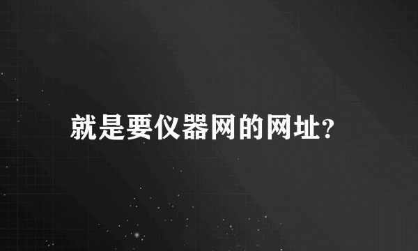 就是要仪器网的网址？