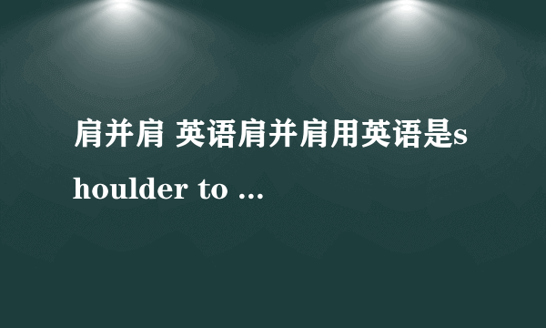 肩并肩 英语肩并肩用英语是shoulder to shoulder 还是shoulder by shoulder?