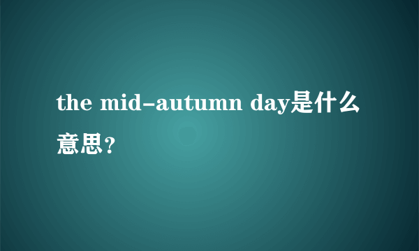 the mid-autumn day是什么意思？