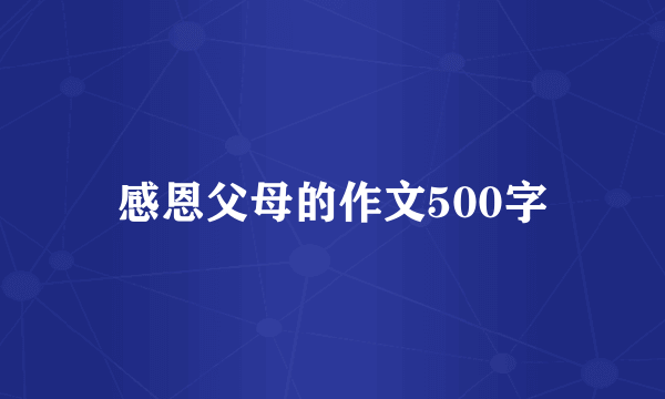 感恩父母的作文500字