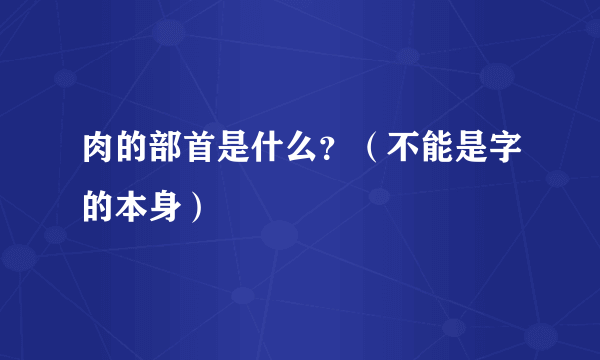 肉的部首是什么？（不能是字的本身）