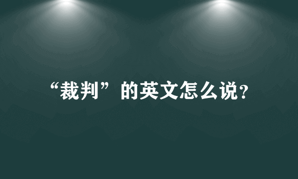 “裁判”的英文怎么说？