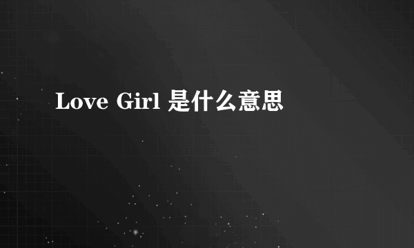 Love Girl 是什么意思