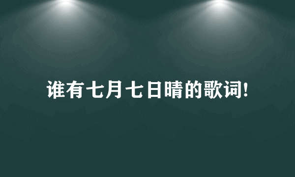 谁有七月七日晴的歌词!