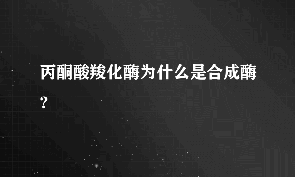 丙酮酸羧化酶为什么是合成酶？