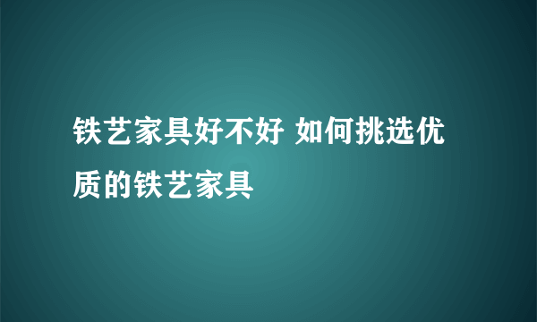 铁艺家具好不好 如何挑选优质的铁艺家具